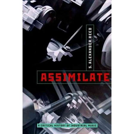 Assimilate: A Critical History of Industrial Music