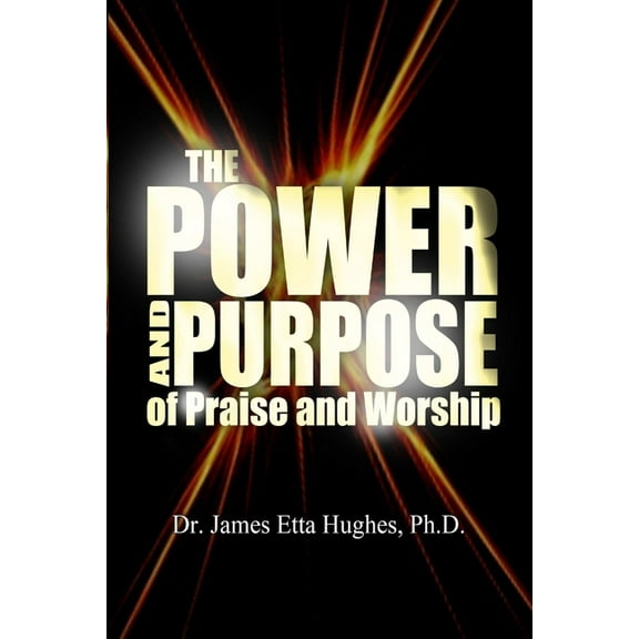 The Power and Purpose of Praise and Worship, (Paperback)