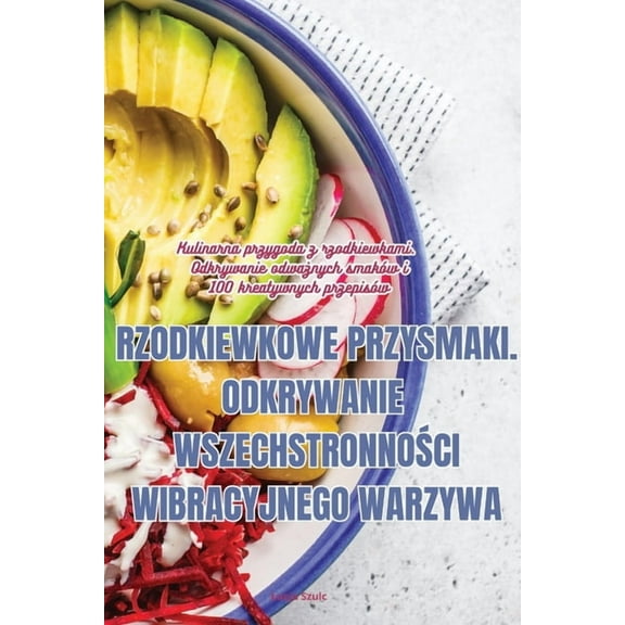 Rzodkiewkowe Przysmaki. Odkrywanie WszechstronnoŚci Wibracyjnego Warzywa, (Paperback)