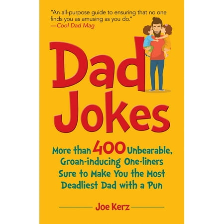 Dad Jokes : More Than 400 Unbearable, Groan-Inducing One-Liners Sure to Make You the Deadliest Dad With a