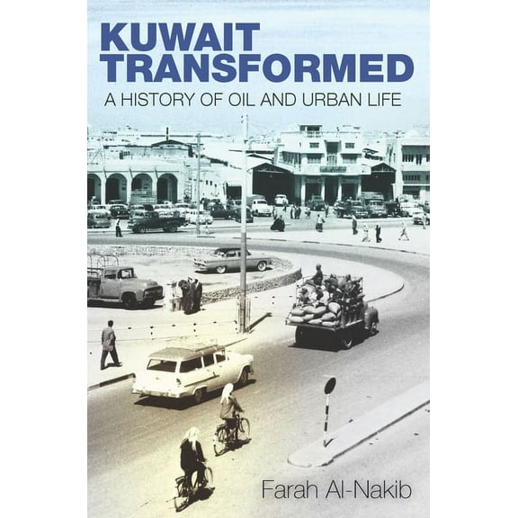 Kuwait Transformed: A History of Oil and Urban Life, (Paperback)