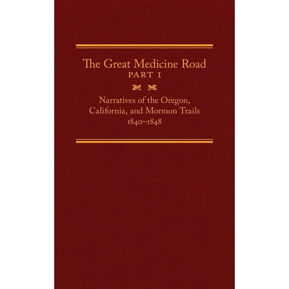 American Trails The Great Medicine Road, Part 1: Narratives of the Oregon, California, and Mormon Trails, 1840-1848 Volume 24, Book 24, (Hardcover)