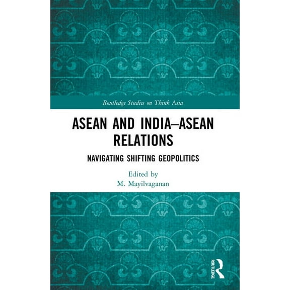 Routledge Studies on Think Asia ASEAN and India-ASEAN Relations: Navigating Shifting Geopolitics, (Paperback)