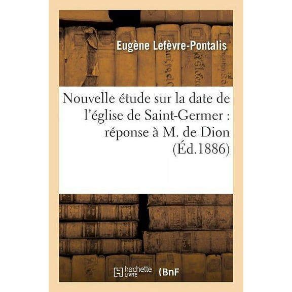 Histoire: Nouvelle Étude Sur La Date de l'Église de Saint-Germer: Réponse À M. de Dion (Paperback)