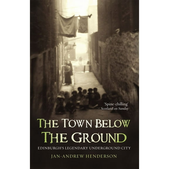 The Town Below the Ground : Edinburgh's Legendary Underground City (Paperback)