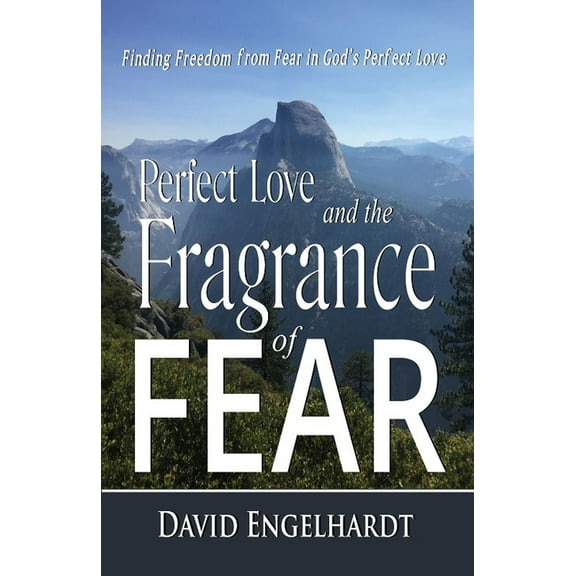 Perfect Love and the Fragrance of Fear : Finding Freedom from Fear in God's Perfect Love (Paperback)