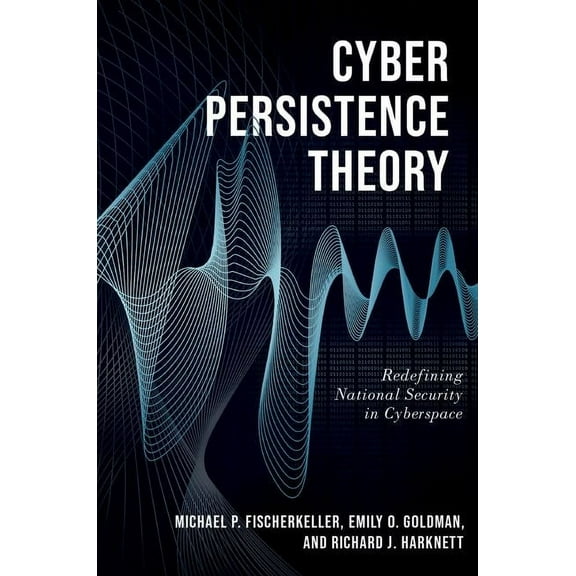 Bridging the Gap Cyber Persistence Theory: Redefining National Security in Cyberspace, (Paperback)