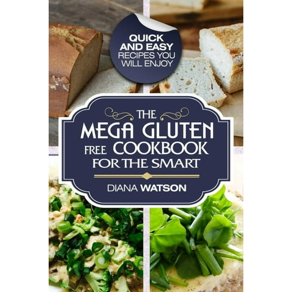 Gluten Free Cookbook: The Mega Gluten-Free Cookbook For The Smart - Quick and Easy Recipes You Will Enjoy, (Paperback)