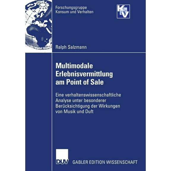 Forschungsgruppe Konsum Und Verhalten Multimodale Erlebnisvermittlung Am Point of Sale: Eine Verhaltenswissenschaftliche Analyse Unter Besonderer BerÃ¼cksichti, (Paperback)