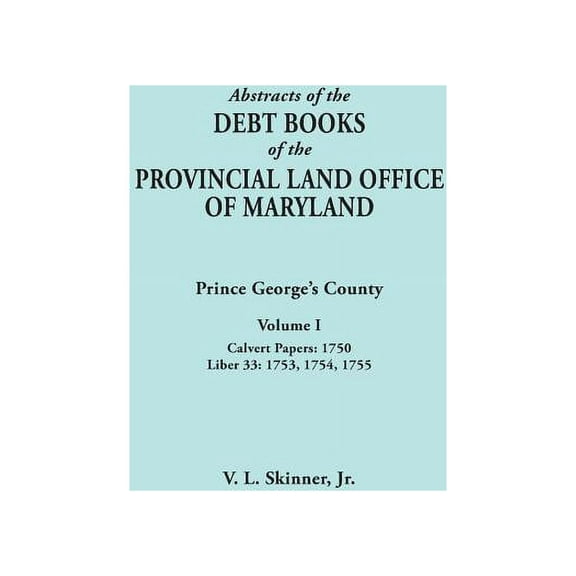 Abstracts of the Debt Books of the Provincial Land Office of Maryland: Prince George's County, Volume I. Calvert Papers,, (Paperback)