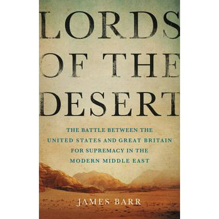 Lords of the Desert : The Battle Between the United States and Great Britain for Supremacy in the Modern Middle