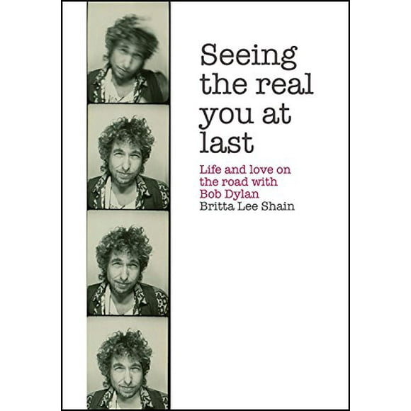 Seeing The Real You At Last: Life And Love On The Road With Bob Dylan