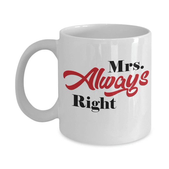 Mrs. Always Right Funny Joke Ceramic Coffee & Tea Mug, Drinking Cup, Décor, Sign, Ornament, Birthday Presents, Christmas Giftables & Stocking Stuffers For Wife, Wifey Or Spouse From Husband (11oz)