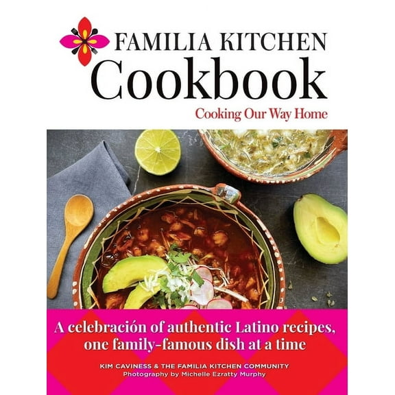 Familia Kitchen Cookbook: Cooking Our Way Home: A celebración of authentic Latino recipes, one family-famous dish at a t, (Hardcover)