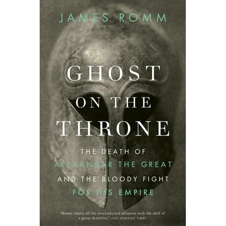 Ghost on the Throne : The Death of Alexander the Great and the Bloody Fight for His Empire