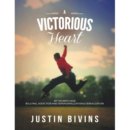 A Victorious Heart: My Triumph Over Bullying, Addiction and Depersonalization & Derealization -