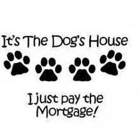 Do It Yourself Wall Decal Sticker It s The Dog s House I Just Pay The Mortgage! Quote Do It Yourself Wall Decal Sticker It s The Dog s House I Just Pay The Mortgage! Quote