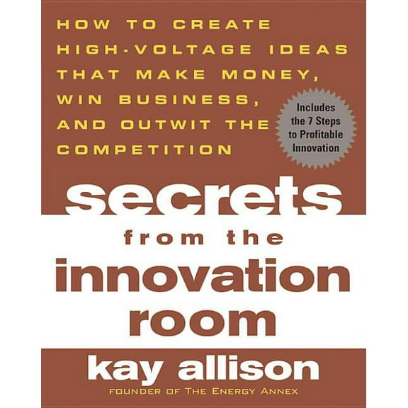 Secrets from the Innovation Room: How to Create High-Voltage Ideas That Make Money, Win Business, and Outwit the Competi, (Paperback)