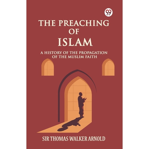 The Preaching of Islam A History of the Propagation of the Muslim Faith, (Paperback)