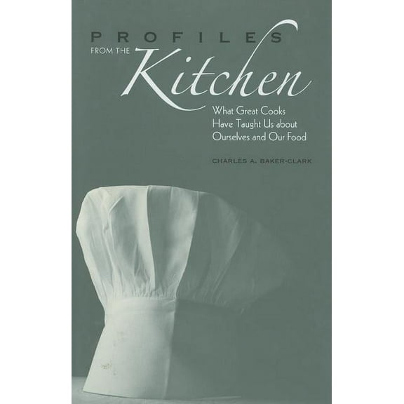 Profiles from the Kitchen: What Great Cooks Have Taught Us about Ourselves and Our Food (Hardcover)