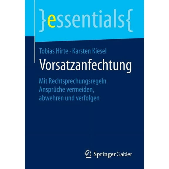 Essentials Vorsatzanfechtung: Mit Rechtsprechungsregeln Ansprüche Vermeiden, Abwehren Und Verfolgen, (Paperback)
