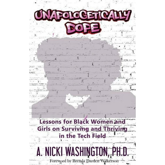 Unapologetically Dope: Lessons for Black Women and Girls on Surviving and Thriving in the Tech Field, (Paperback)