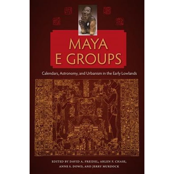 Pre-Owned Maya Studies Maya E Groups: Calendars, Astronomy, and Urbanism in the Early Lowlands, (Paperback)