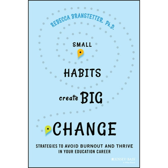 Small Habits Create Big Change: Strategies to Avoid Burnout and Thrive in Your Education Career, (Paperback)