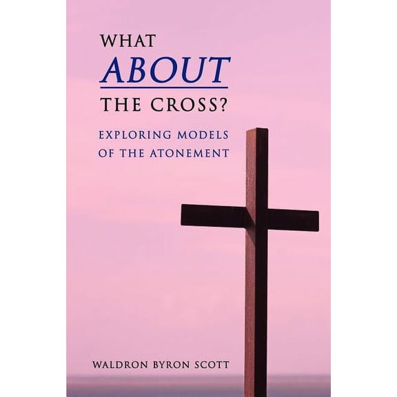 What about the Cross? : Exploring Models of the Atonement (Paperback)