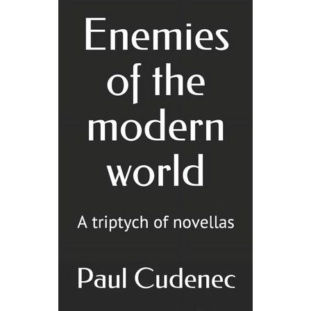 Enemies of the modern world: A triptych of novellas (Paperback) by Paul Cudenec