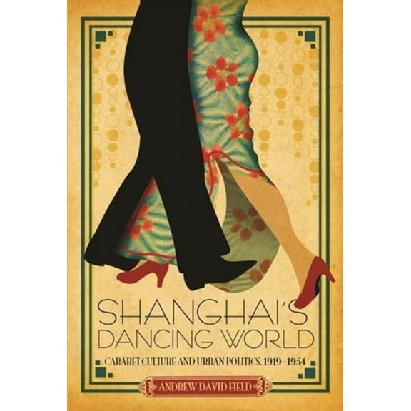 Shanghai's Dancing World: Cabaret Culture and Urban Politics, 1919-1954 (Paperback)