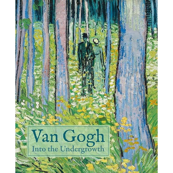 Van Gogh: Into the Undergrowth, (Hardcover)