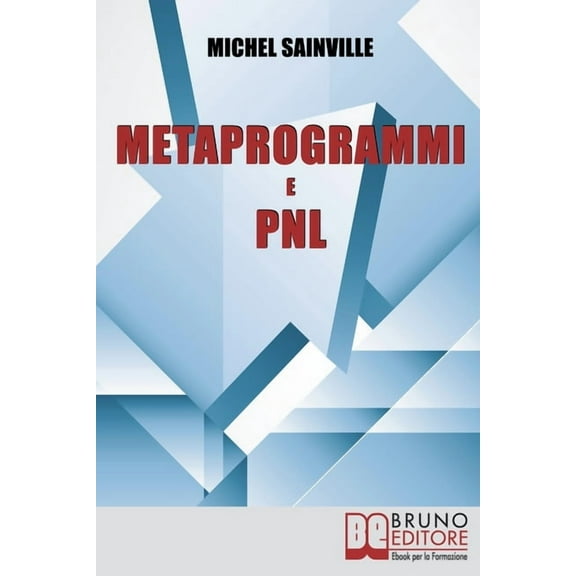 Metaprogrammi e Pnl: Meccanismi e Filtri del Linguaggio per Massimizzare la Tua Efficacia nella Comunicazione One-To-One (Paperback)