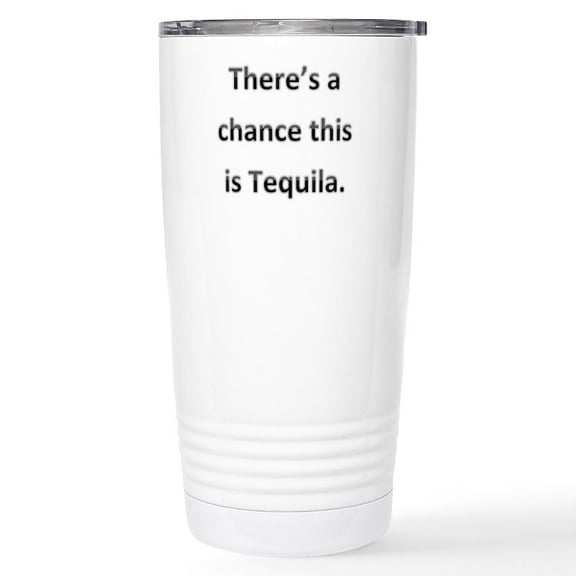 CafePress - Theres A Chance This Is Tequila Stainless Steel Tr - Insulated Stainless Steel Travel Tumbler 20 oz.