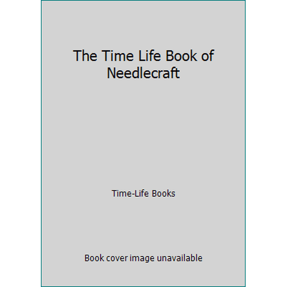 Pre-Owned The Time Life Book of Needlecraft (Hardcover) 0809419378 9780809419371