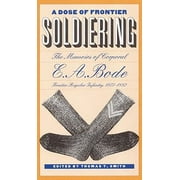 A Dose of Frontier Soldiering: The Memoirs of Corporal E. A. Bode, Frontier Regular Infantry, 1877-1882 [Hardcover - Used]