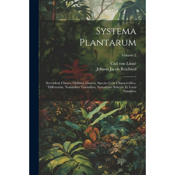 Systema Plantarum: Secvndvm Classes, Ordines, Genera, Species Cvm Characteribvs, Differentiis, Nominibvs Trivialibvs, Synonymis Selectis, Et Locis Natalibvs; Volume 2 (Paperback)