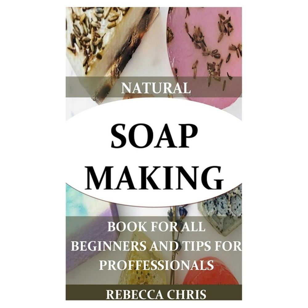 Natural Soap Making Book for All Beginners and Tips for Proffessionals The comprehensible