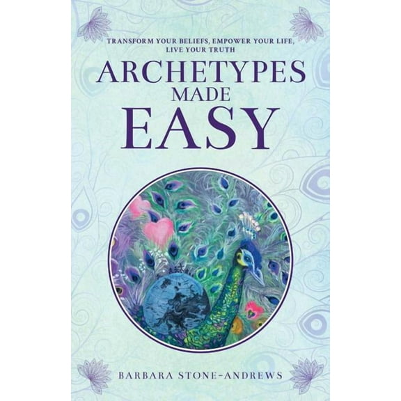 Archetypes Made Easy: Transform Your Beliefs, Empower Your Life, Live Your Truth, (Paperback)