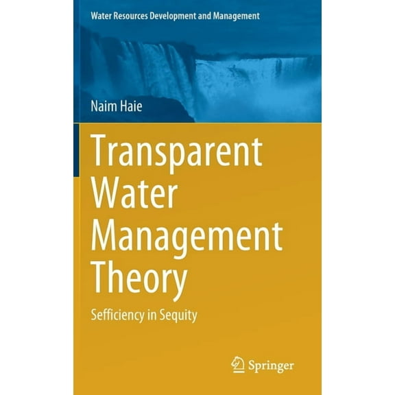 Water Resources Development and Manageme Transparent Water Management Theory: Sefficiency in Sequity, (Hardcover)