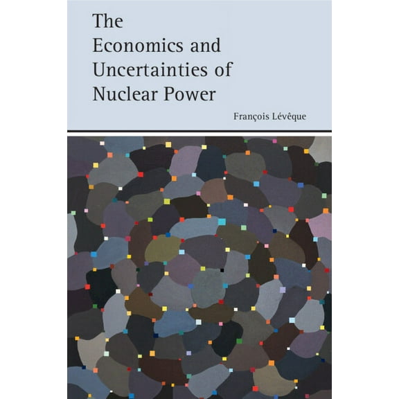 The Economics and Uncertainties of Nuclear Power, (Paperback)