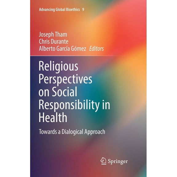 Advancing Global Bioethics Religious Perspectives on Social Responsibility in Health: Towards a Dialogical Approach, Book 9, (Paperback)