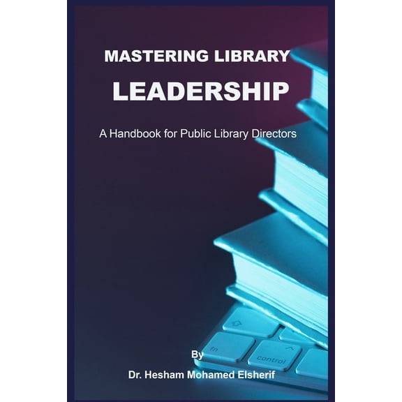 Mastering Library Leadership: A Handbook for Public Library Directors, (Paperback)