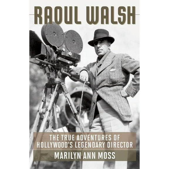 Screen Classics: Raoul Walsh: The True Adventures of Hollywood's Legendary Director (Hardcover)