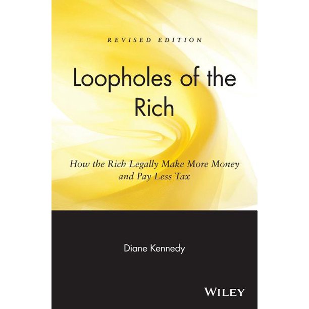 Loopholes of the Rich How the Rich Legally Make More Money & Pay Less