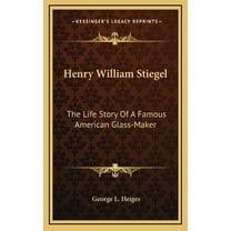 Henry William Stiegel: The Life Story Of A Famous American Glass-Maker (Hardcover)