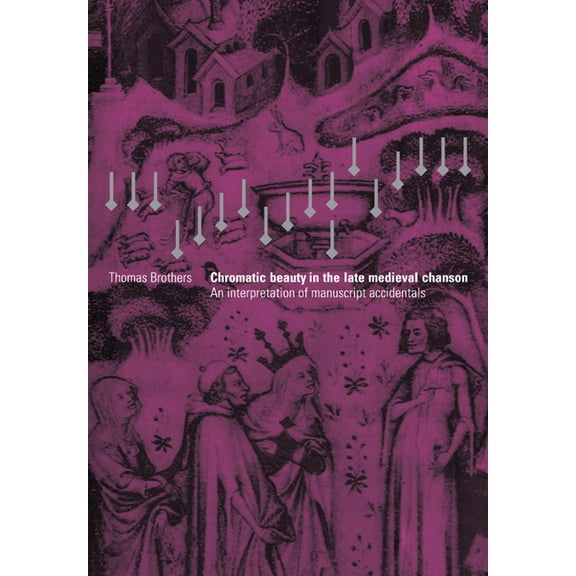 Chromatic Beauty in the Late Medieval Chanson: An Interpretation of Manuscript Accidentals, (Paperback)