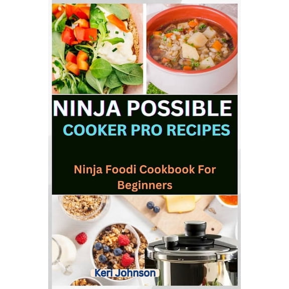 Ninja Possible Cooker Pro Recipes: Ninja Foodi Cookbook For Beginners (Paperback)
