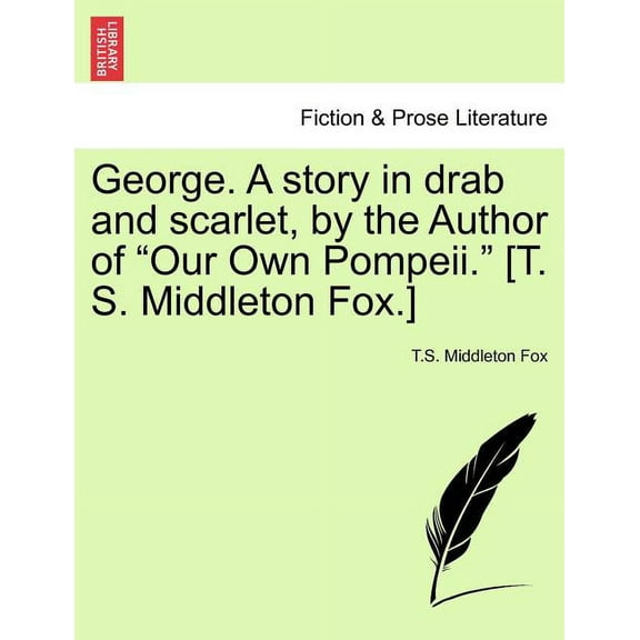 George. a Story in Drab and Scarlet, by the Author of Our Own Pompeii. [T. S. Middleton Fox.]