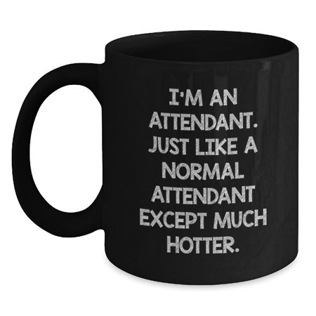 Funny Attendant Gifts from Friends and Family for Attendants - Christmas Unique Mugs, Black Coffee Mug, I'm An Attendant Except Much Hotter.